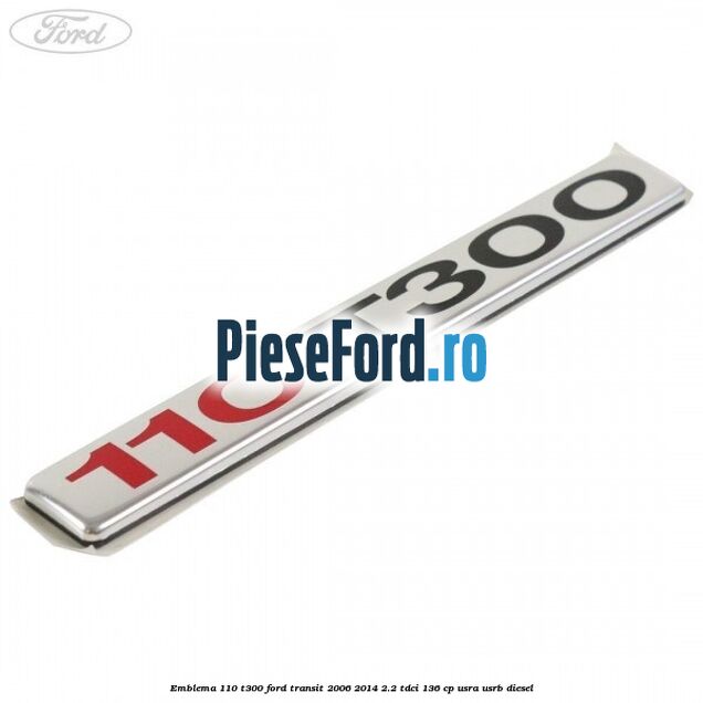 Emblema 110 T300 Ford Transit 2006-2014 2.2 TDCi 136 cp USRA, USRB diesel