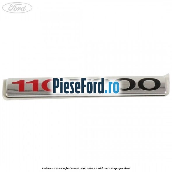 Emblema 110 T300 Ford Transit 2006-2014 2.2 TDCi RWD 125 cp CYRA diesel