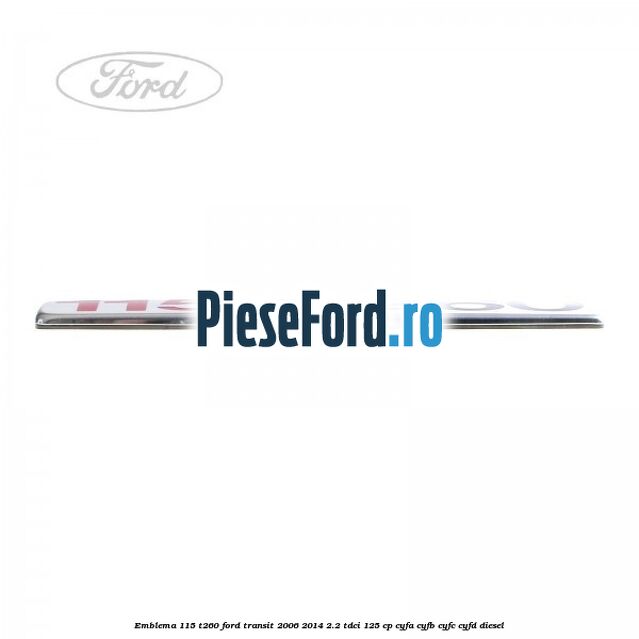 Emblema 115 T260 Ford Transit 2006-2014 2.2 TDCi 125 cp Emblema 115 T260 Ford Transit 2006-2014 2.2 TDCi 125 cp CYFA, CYFB, CYFC, CYFD diesel