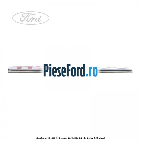 Emblema 115 T260 Ford Transit 2006-2014 2.4 TDCi 140 cp Emblema 115 T260 Ford Transit 2006-2014 2.4 TDCi 140 cp H9FB diesel