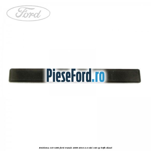 Emblema 115 T260 Ford Transit 2006-2014 2.4 TDCi 140 cp Emblema 115 T260 Ford Transit 2006-2014 2.4 TDCi 140 cp H9FB diesel