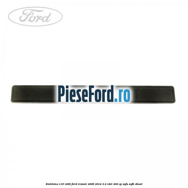 Emblema 115 T260 Ford Transit 2006-2014 3.2 TDCi 200 cp SAFA, SAFB diesel