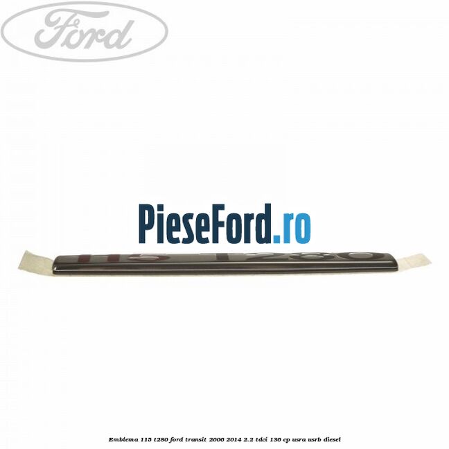 Emblema 115 T280 Ford Transit 2006-2014 2.2 TDCi 136 cp USRA, USRB diesel