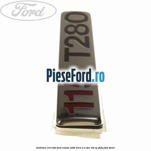 Emblema 115 T280 Ford Transit 2006-2014 2.4 TDCi 100 cp PHFA, PHFC diesel