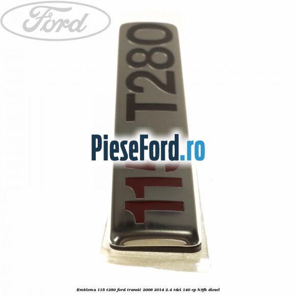 Emblema 115 T280 Ford Transit 2006-2014 2.4 TDCi 140 cp H9FB diesel