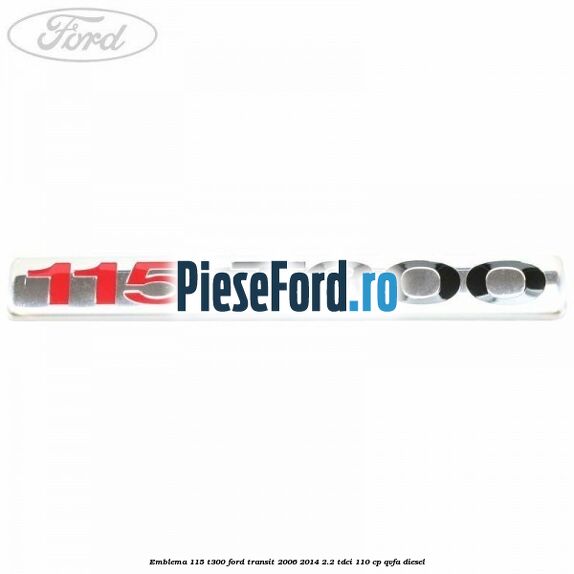 Emblema 115 T300 Ford Transit 2006-2014 2.2 TDCi 110 cp QVFA diesel