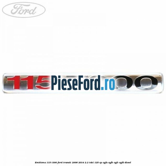 Emblema 115 T300 Ford Transit 2006-2014 2.2 TDCi 125 cp CYFA, CYFB, CYFC, CYFD diesel