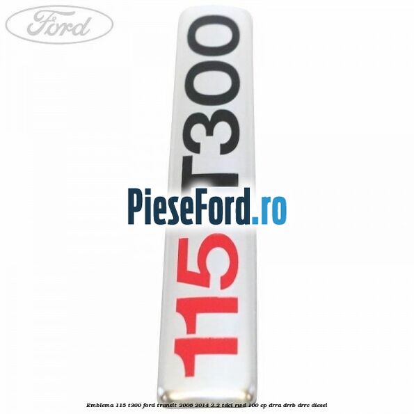 Emblema 115 T300 Ford Transit 2006-2014 2.2 TDCi RWD 100 cp DRRA, DRRB, DRRC diesel