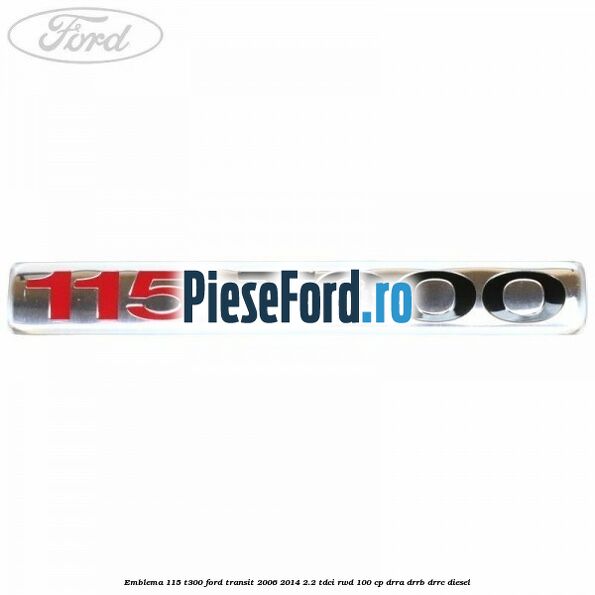 Emblema 115 T300 Ford Transit 2006-2014 2.2 TDCi RWD 100 cp DRRA, DRRB, DRRC diesel