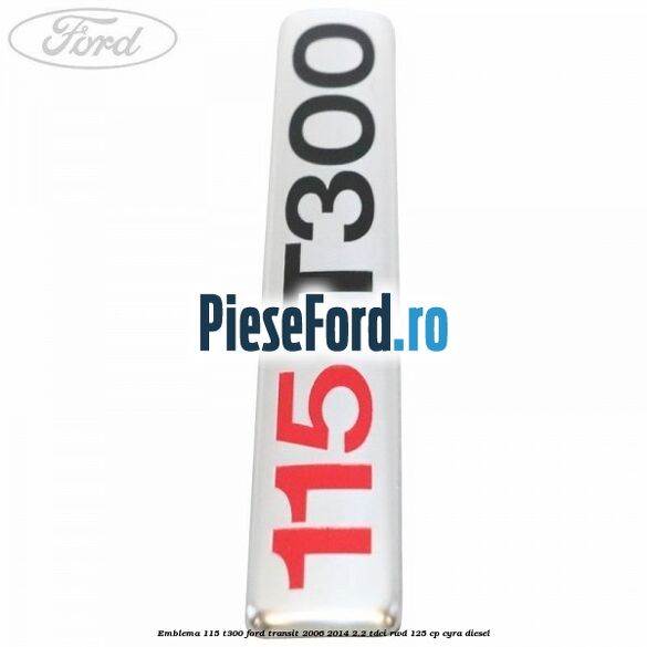Emblema 115 T300 Ford Transit 2006-2014 2.2 TDCi RWD 125 cp CYRA diesel