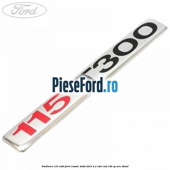 Emblema 115 T300 Ford Transit 2006-2014 2.2 TDCi RWD 155 cp CVRC diesel