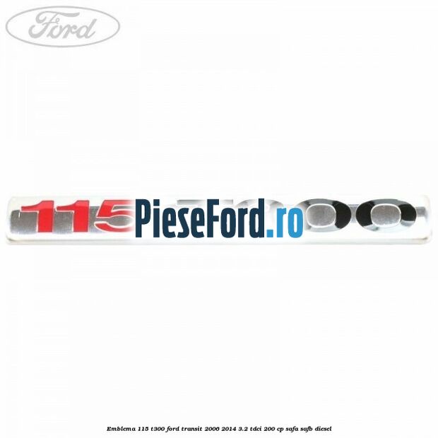 Emblema 115 T300 Ford Transit 2006-2014 3.2 TDCi 200 cp SAFA, SAFB diesel