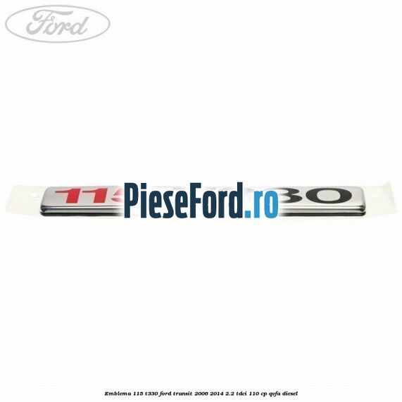Emblema 115 T330 Ford Transit 2006-2014 2.2 TDCi 110 cp QVFA diesel
