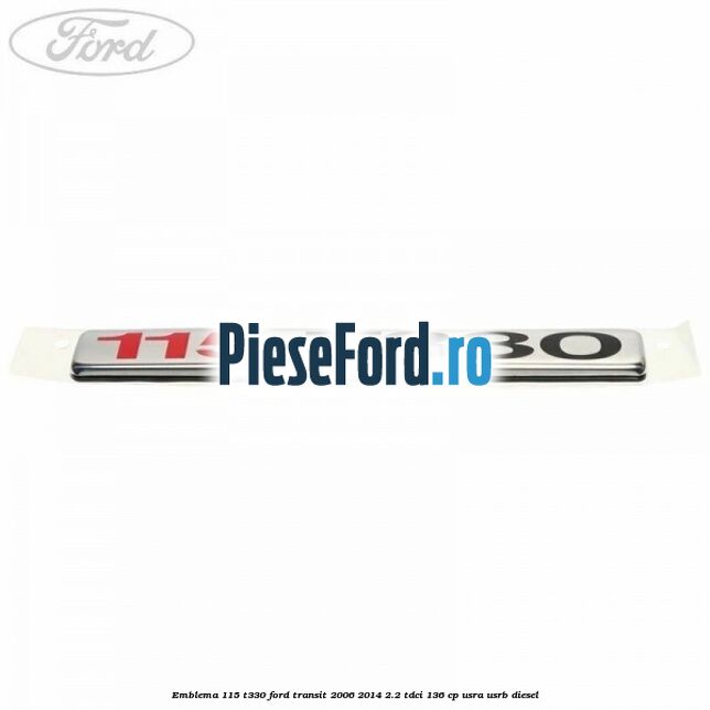 Emblema 115 T330 Ford Transit 2006-2014 2.2 TDCi 136 cp Emblema 115 T330 Ford Transit 2006-2014 2.2 TDCi 136 cp USRA, USRB diesel