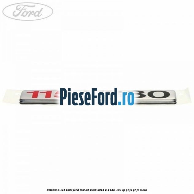 Emblema 115 T330 Ford Transit 2006-2014 2.4 TDCi 100 cp PHFA, PHFC diesel