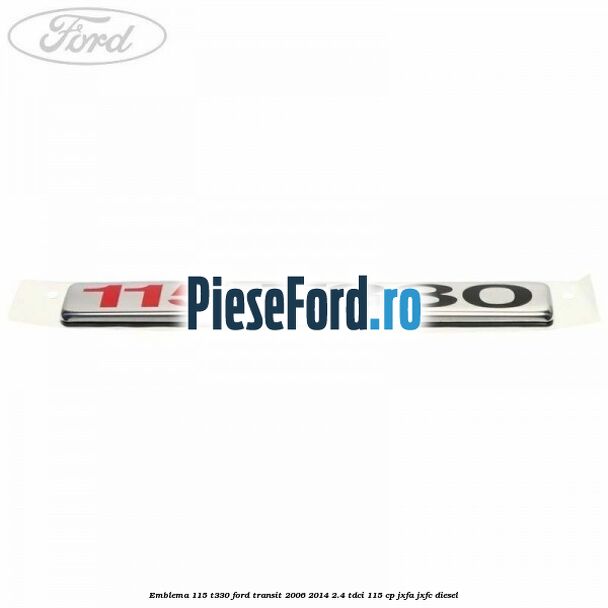 Emblema 115 T330 Ford Transit 2006-2014 2.4 TDCi 115 cp JXFA, JXFC diesel