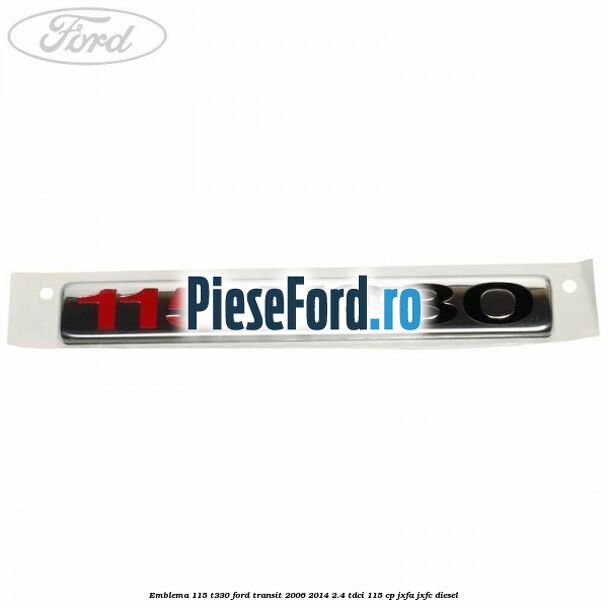 Emblema 115 T330 Ford Transit 2006-2014 2.4 TDCi 115 cp JXFA, JXFC diesel