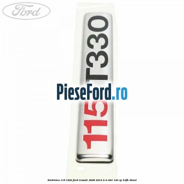 Emblema 115 T330 Ford Transit 2006-2014 2.4 TDCi 140 cp H9FB diesel