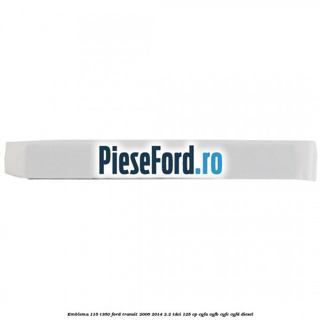 Emblema 115 T350 Ford Transit 2006-2014 2.2 TDCi 125 cp CYFA, CYFB, CYFC, CYFD diesel