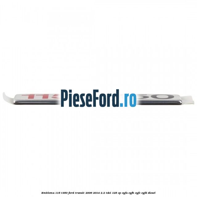 Emblema 115 T350 Ford Transit 2006-2014 2.2 TDCi 125 cp CYFA, CYFB, CYFC, CYFD diesel