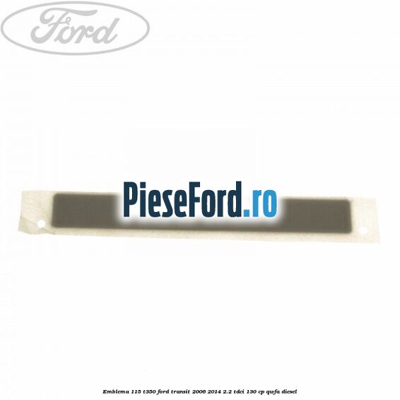 Emblema 115 T350 Ford Transit 2006-2014 2.2 TDCi 130 cp QWFA diesel