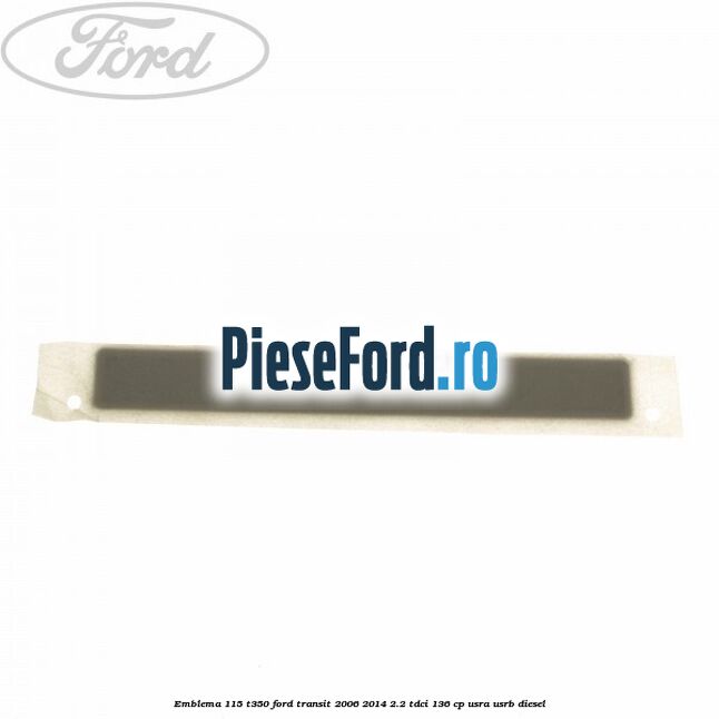 Emblema 115 T350 Ford Transit 2006-2014 2.2 TDCi 136 cp Emblema 115 T350 Ford Transit 2006-2014 2.2 TDCi 136 cp USRA, USRB diesel