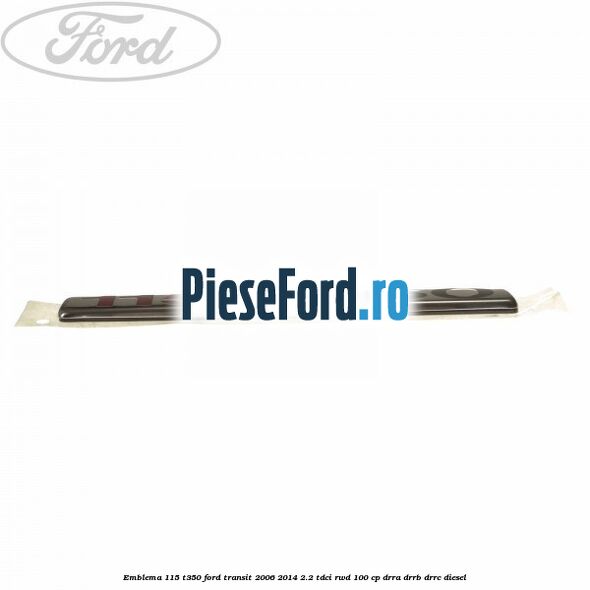 Emblema 115 T350 Ford Transit 2006-2014 2.2 TDCi RWD 100 cp DRRA, DRRB, DRRC diesel