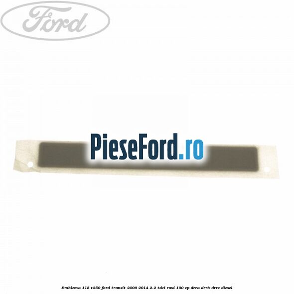 Emblema 115 T350 Ford Transit 2006-2014 2.2 TDCi RWD 100 cp DRRA, DRRB, DRRC diesel