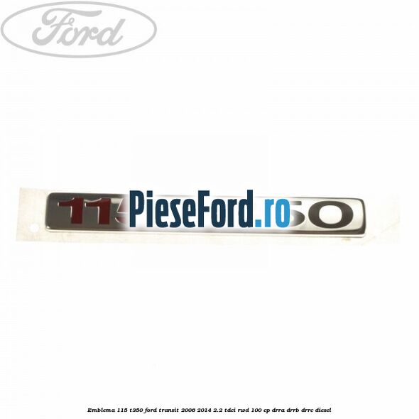 Emblema 115 T350 Ford Transit 2006-2014 2.2 TDCi RWD 100 cp DRRA, DRRB, DRRC diesel