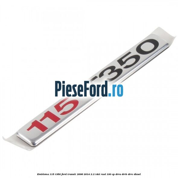 Emblema 115 T350 Ford Transit 2006-2014 2.2 TDCi RWD 100 cp DRRA, DRRB, DRRC diesel