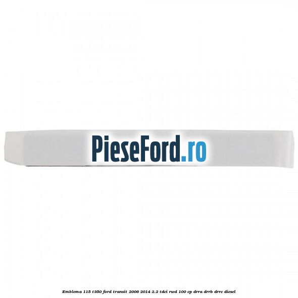 Emblema 115 T350 Ford Transit 2006-2014 2.2 TDCi RWD 100 cp DRRA, DRRB, DRRC diesel