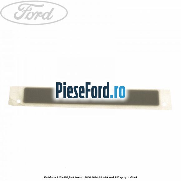 Emblema 115 T350 Ford Transit 2006-2014 2.2 TDCi RWD 125 cp CYRA diesel