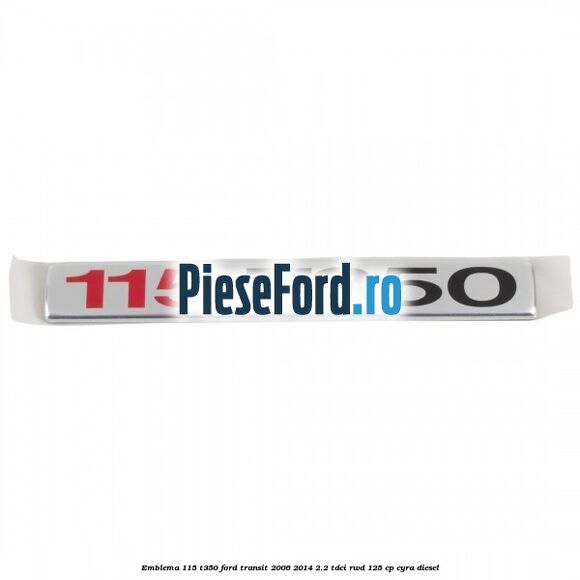 Emblema 115 T350 Ford Transit 2006-2014 2.2 TDCi RWD 125 cp CYRA diesel