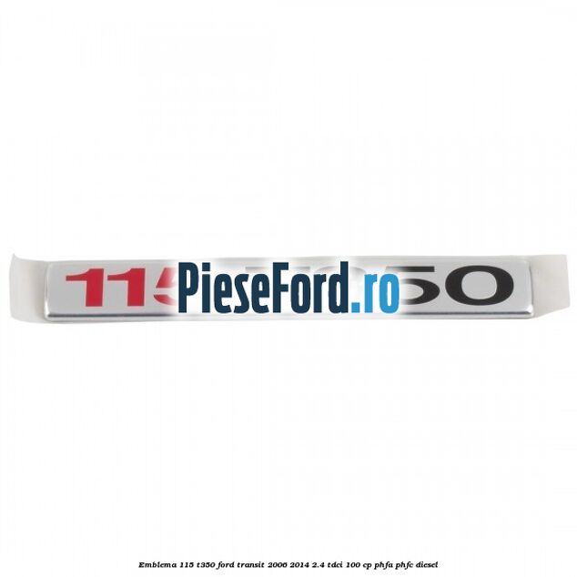 Emblema 115 T350 Ford Transit 2006-2014 2.4 TDCi 100 cp PHFA, PHFC diesel