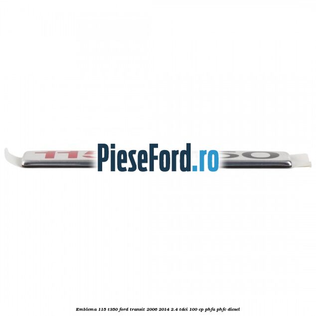 Emblema 115 T350 Ford Transit 2006-2014 2.4 TDCi 100 cp PHFA, PHFC diesel