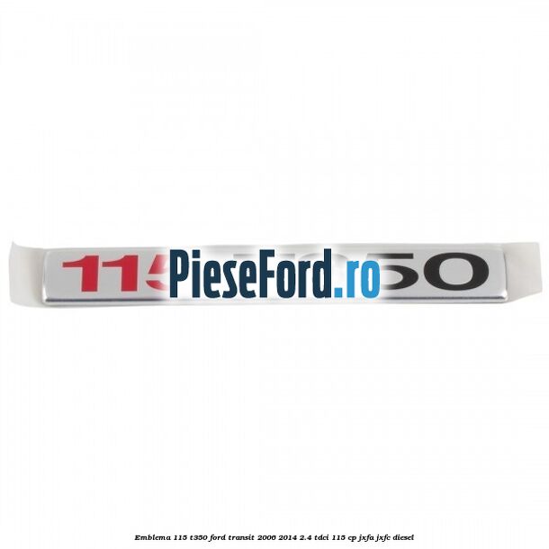 Emblema 115 T350 Ford Transit 2006-2014 2.4 TDCi 115 cp JXFA, JXFC diesel