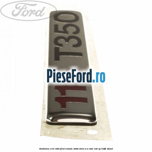 Emblema 115 T350 Ford Transit 2006-2014 2.4 TDCi 140 cp H9FB diesel