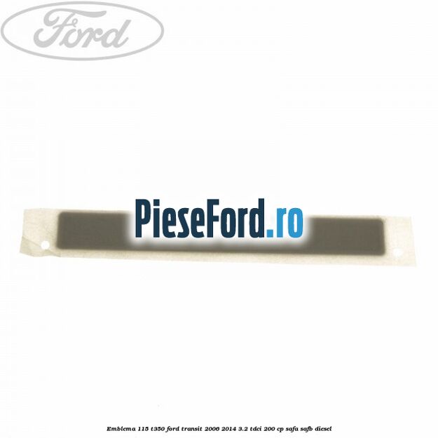 Emblema 115 T350 Ford Transit 2006-2014 3.2 TDCi 200 cp SAFA, SAFB diesel