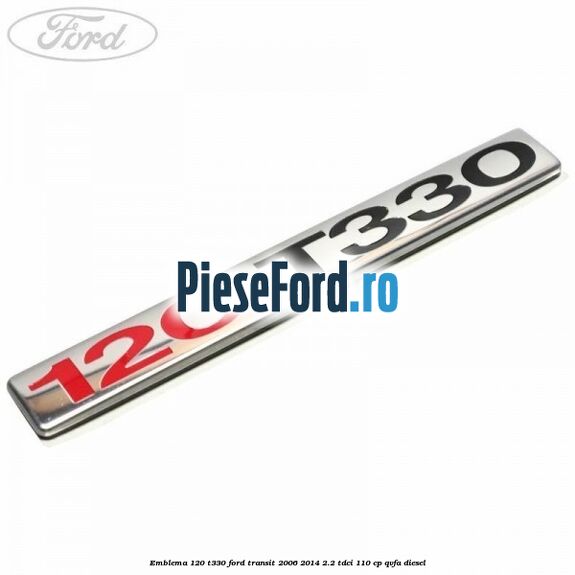 Emblema 120 T330 Ford Transit 2006-2014 2.2 TDCi 110 cp QVFA diesel