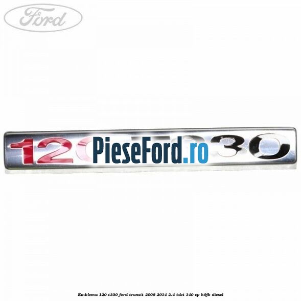 Emblema 120 T330 Ford Transit 2006-2014 2.4 TDCi 140 cp Emblema 120 T330 Ford Transit 2006-2014 2.4 TDCi 140 cp H9FB diesel