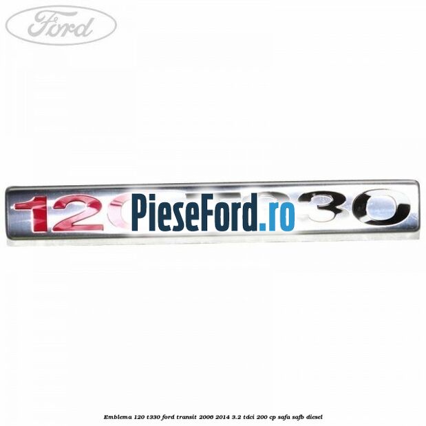 Emblema 120 T330 Ford Transit 2006-2014 3.2 TDCi 200 cp SAFA, SAFB diesel