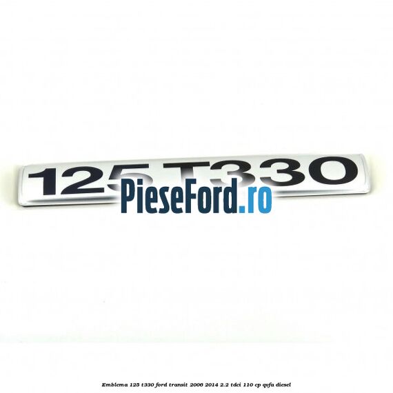 Emblema 125 T330 Ford Transit 2006-2014 2.2 TDCi 110 cp QVFA diesel