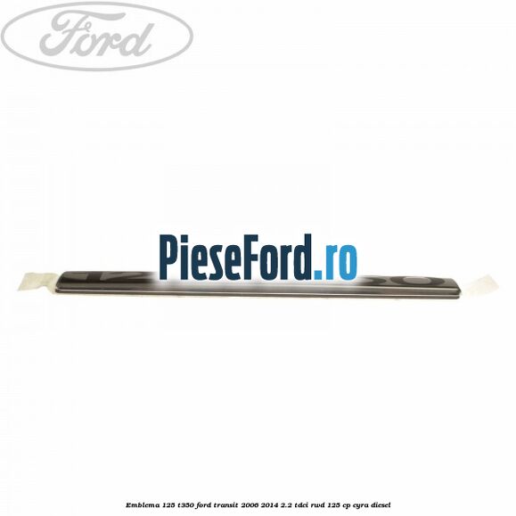 Emblema 125 T350 Ford Transit 2006-2014 2.2 TDCi RWD 125 cp CYRA diesel