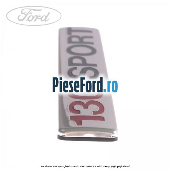 Emblema 130 SPORT Ford Transit 2006-2014 2.4 TDCi 100 cp PHFA, PHFC diesel