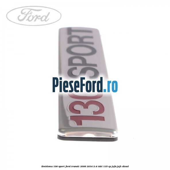 Emblema 130 SPORT Ford Transit 2006-2014 2.4 TDCi 115 cp JXFA, JXFC diesel