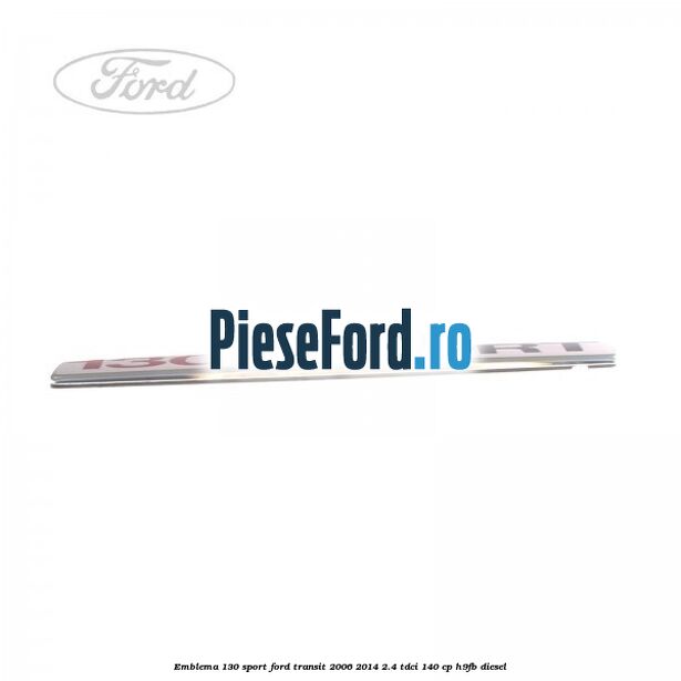Emblema 130 SPORT Ford Transit 2006-2014 2.4 TDCi 140 cp H9FB diesel