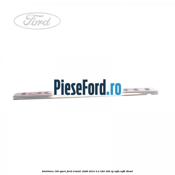 Emblema 130 SPORT Ford Transit 2006-2014 3.2 TDCi 200 cp SAFA, SAFB diesel