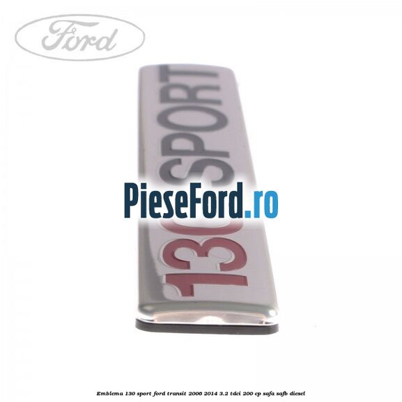 Emblema 130 SPORT Ford Transit 2006-2014 3.2 TDCi 200 cp SAFA, SAFB diesel