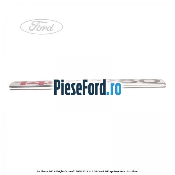 Emblema 140 T280 Ford Transit 2006-2014 2.2 TDCi RWD 100 cp DRRA, DRRB, DRRC diesel