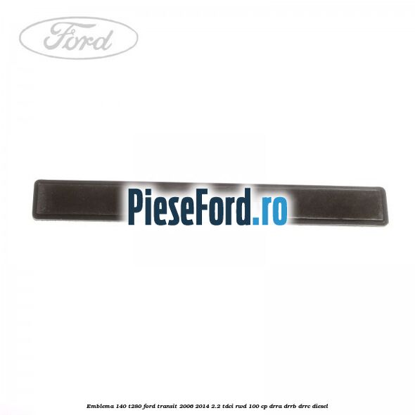 Emblema 140 T280 Ford Transit 2006-2014 2.2 TDCi RWD 100 cp DRRA, DRRB, DRRC diesel